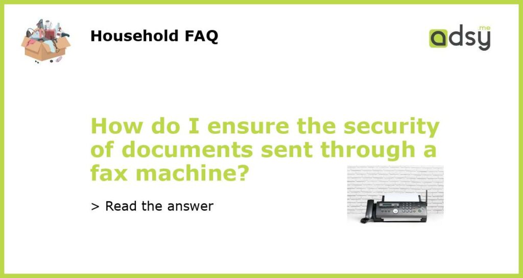 How do I ensure the security of documents sent through a fax machine featured