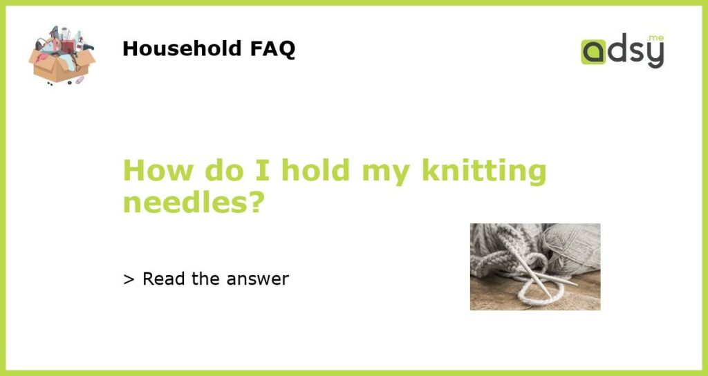 How do I hold my knitting needles?