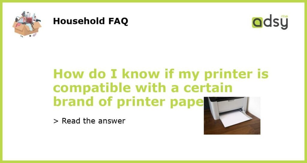 How do I know if my printer is compatible with a certain brand of printer paper featured