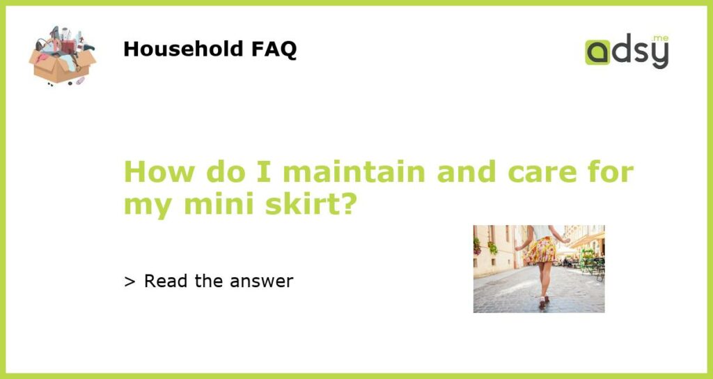 How do I maintain and care for my mini skirt featured