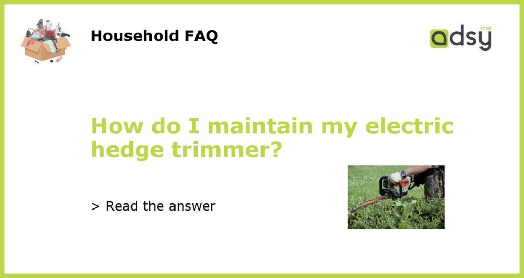 How do I maintain my electric hedge trimmer featured