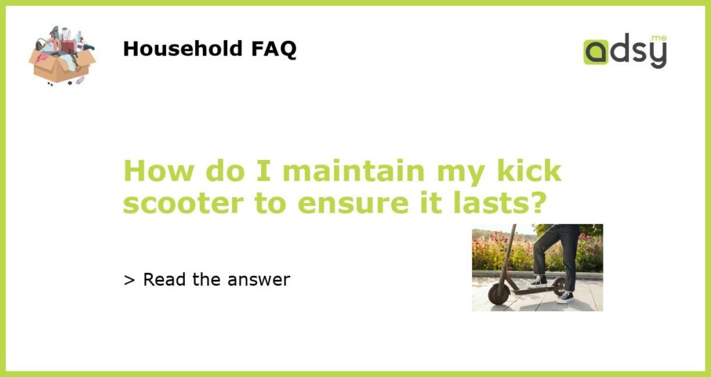 How do I maintain my kick scooter to ensure it lasts featured