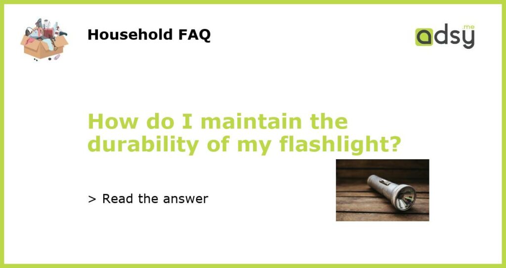 How do I maintain the durability of my flashlight featured