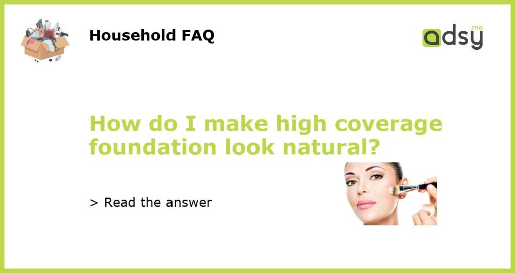 How do I make high coverage foundation look natural featured