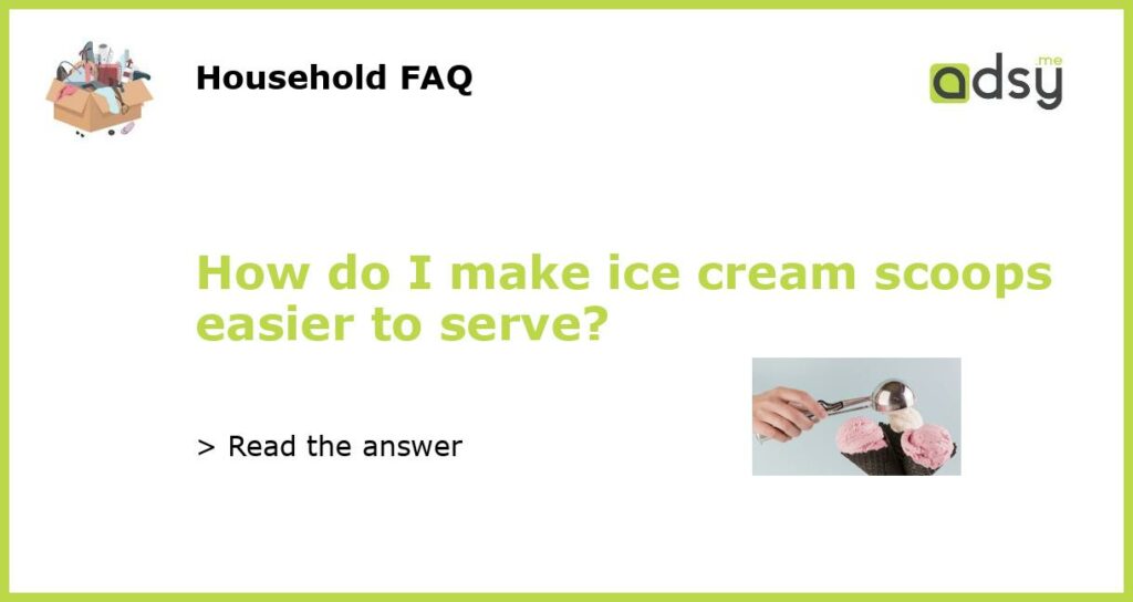 How do I make ice cream scoops easier to serve featured