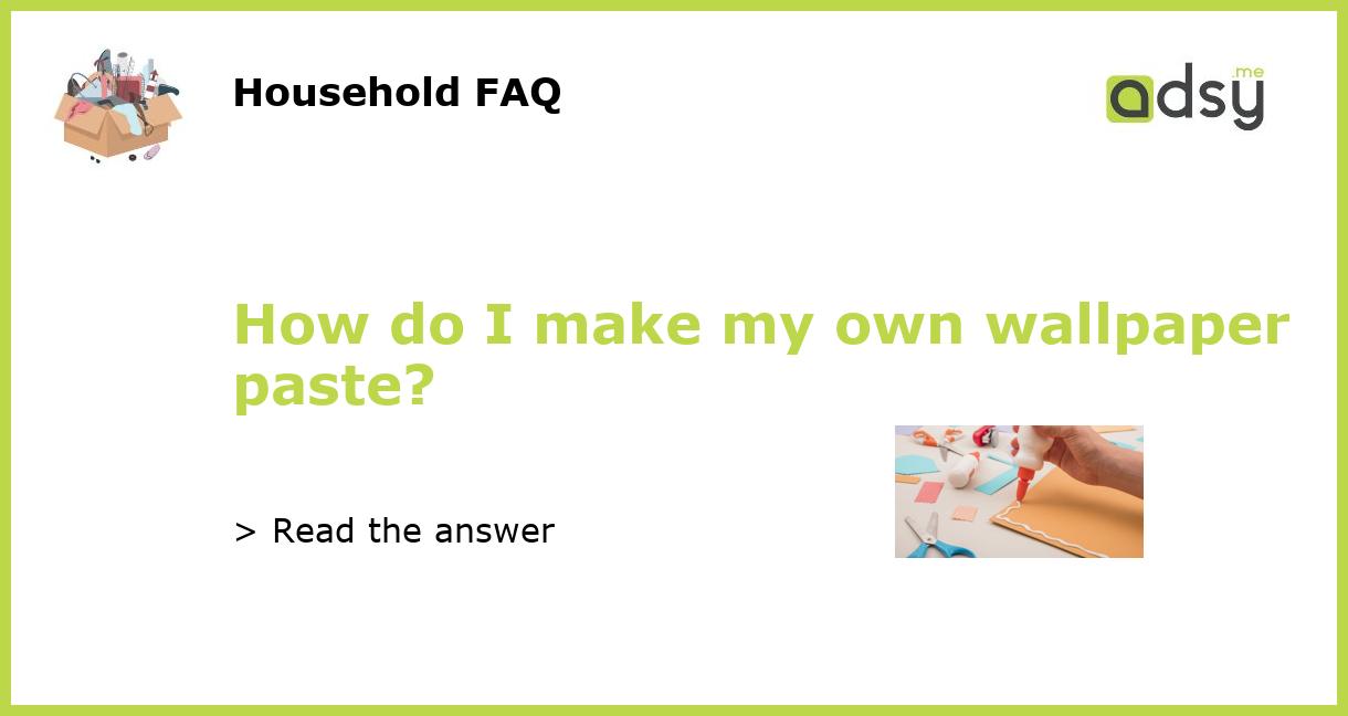 How do I make my own wallpaper paste?