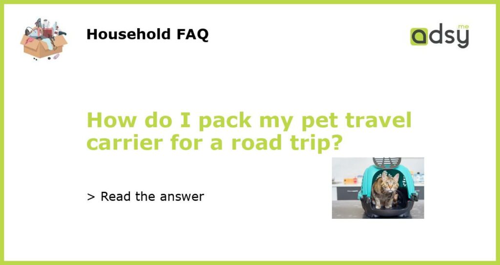 How do I pack my pet travel carrier for a road trip featured