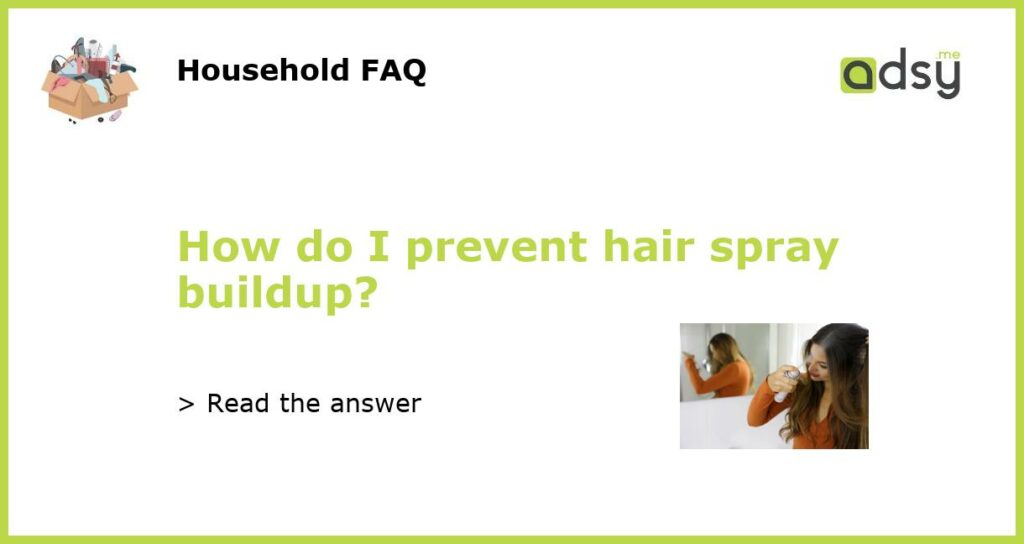 How do I prevent hair spray buildup featured