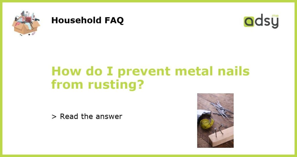 How do I prevent metal nails from rusting featured