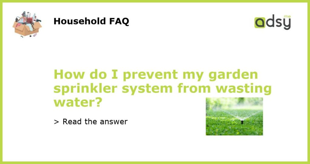 How do I prevent my garden sprinkler system from wasting water featured