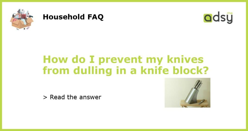 How do I prevent my knives from dulling in a knife block featured
