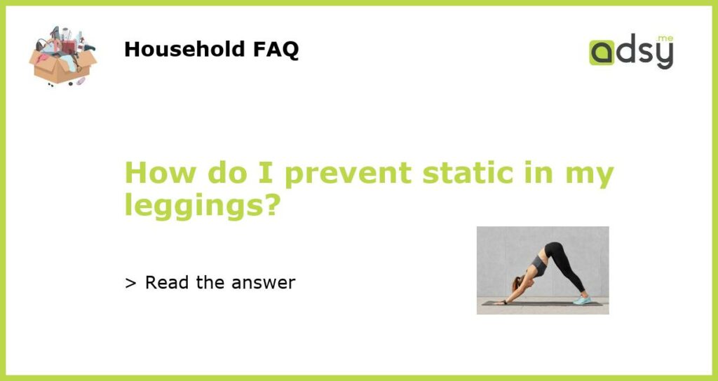 How do I prevent static in my leggings featured