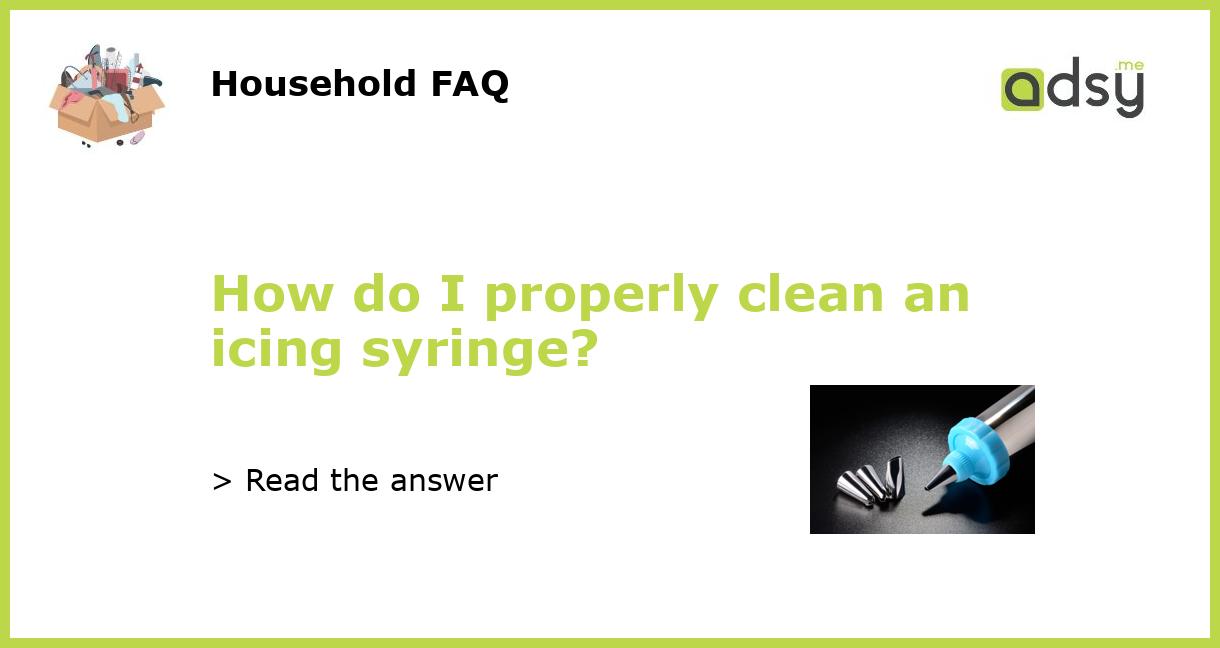How do I properly clean an icing syringe?