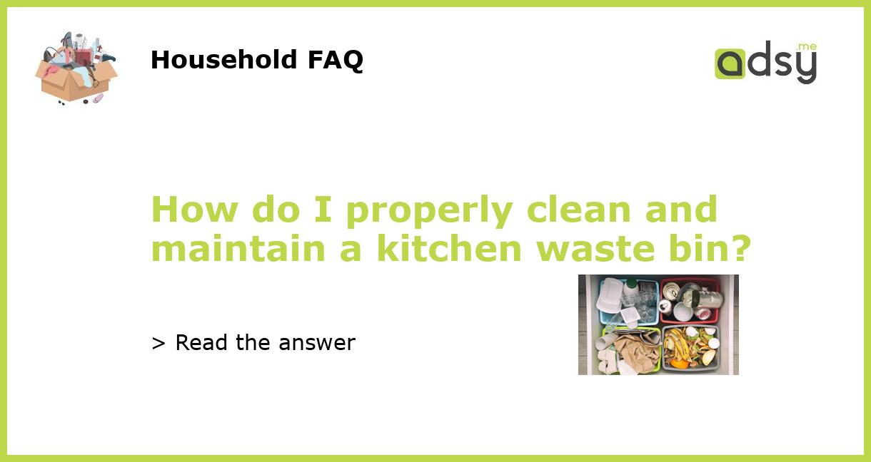 How do I properly clean and maintain a kitchen waste bin?