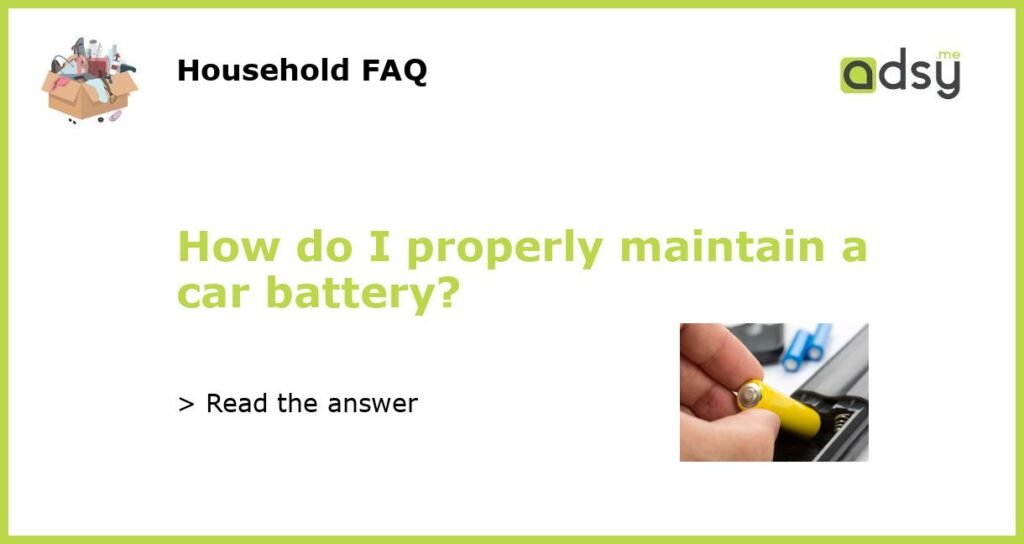 How do I properly maintain a car battery?