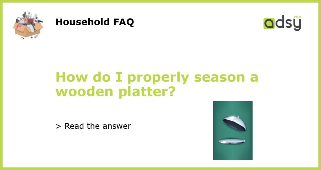 How do I properly season a wooden platter featured