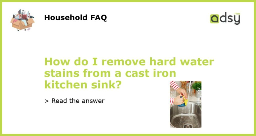 How do I remove hard water stains from a cast iron kitchen sink featured