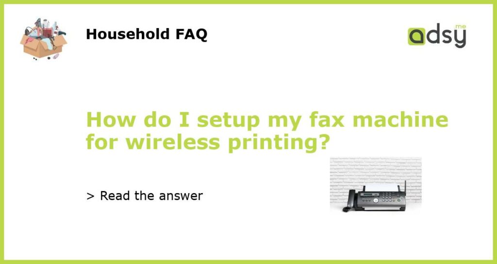 How do I setup my fax machine for wireless printing?