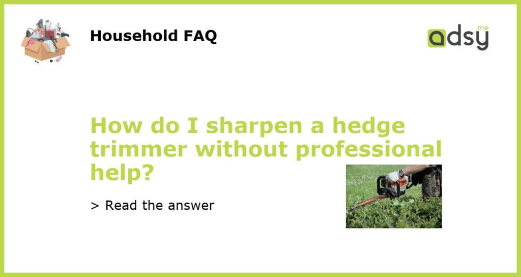 How do I sharpen a hedge trimmer without professional help featured