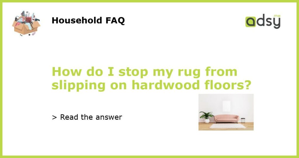 How do I stop my rug from slipping on hardwood floors featured