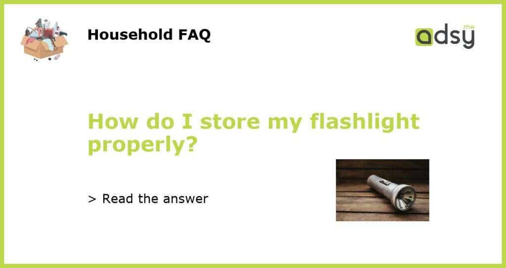How do I store my flashlight properly featured