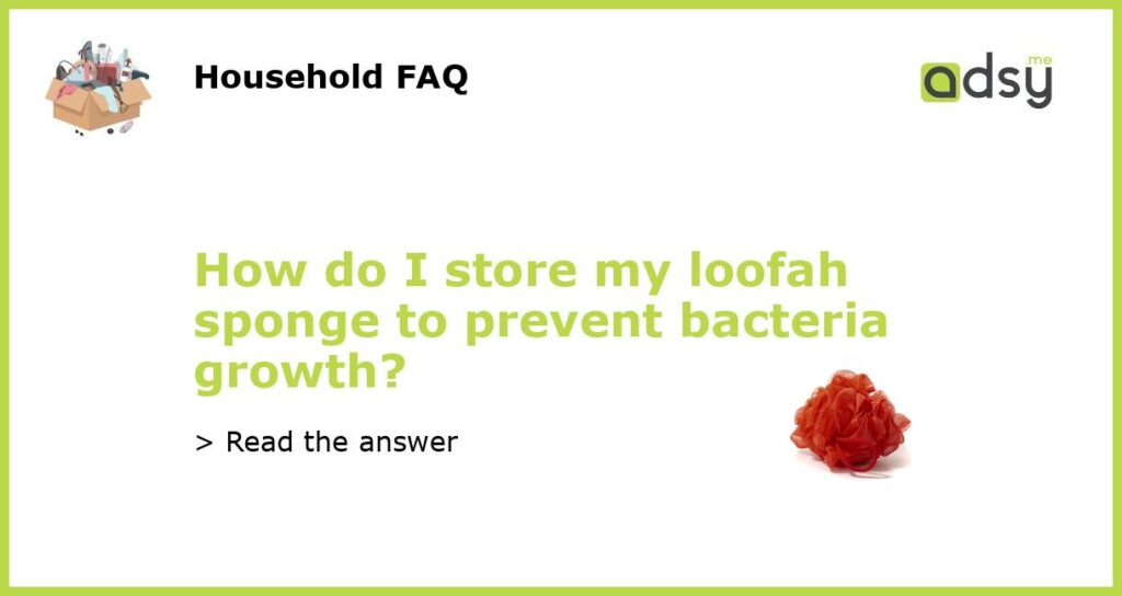 How do I store my loofah sponge to prevent bacteria growth featured