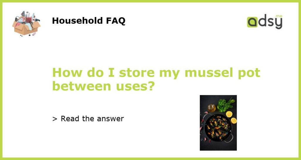 How do I store my mussel pot between uses featured