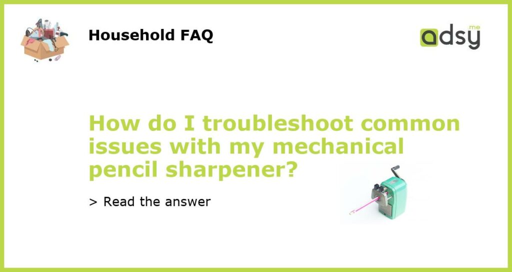 How do I troubleshoot common issues with my mechanical pencil sharpener featured