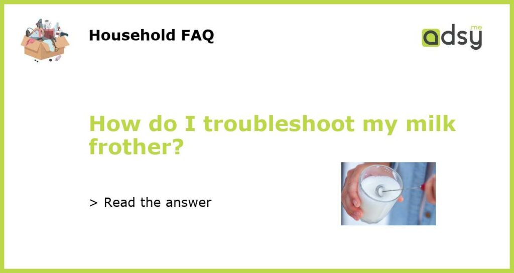 How do I troubleshoot my milk frother featured