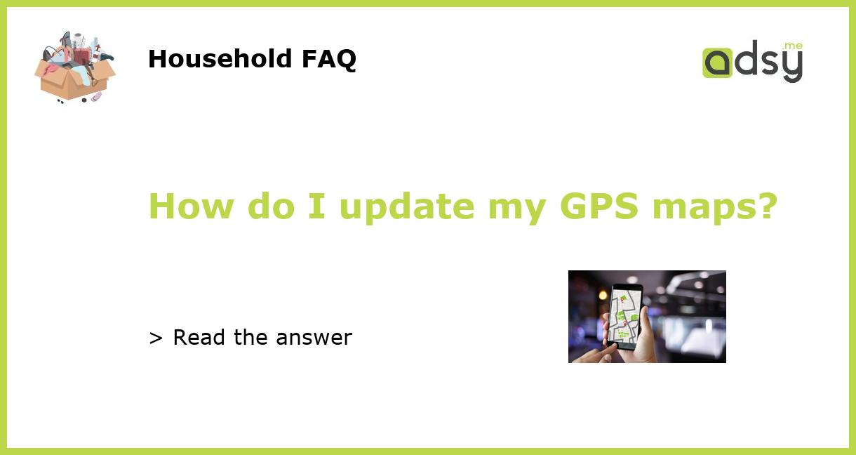 How do I update my GPS maps?