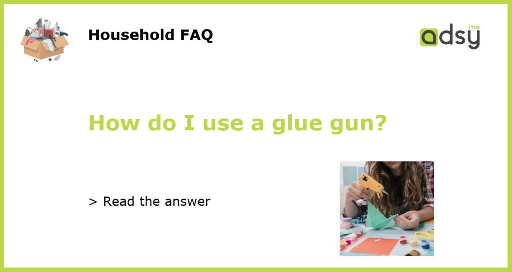 How do I use a glue gun?