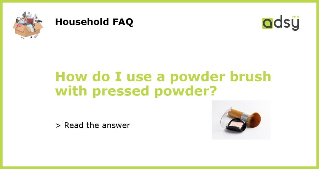 How do I use a powder brush with pressed powder?