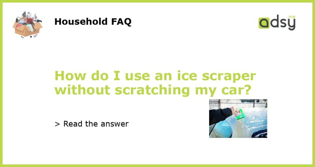 How do I use an ice scraper without scratching my car featured