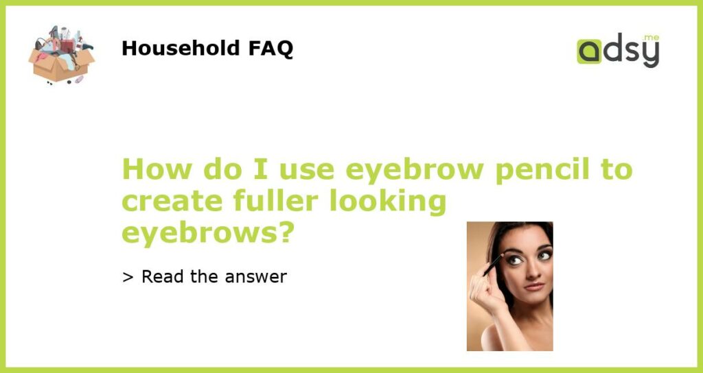 How do I use eyebrow pencil to create fuller looking eyebrows featured