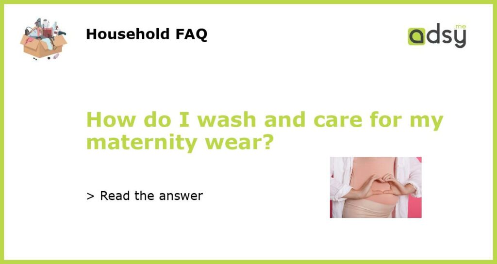 How do I wash and care for my maternity wear featured