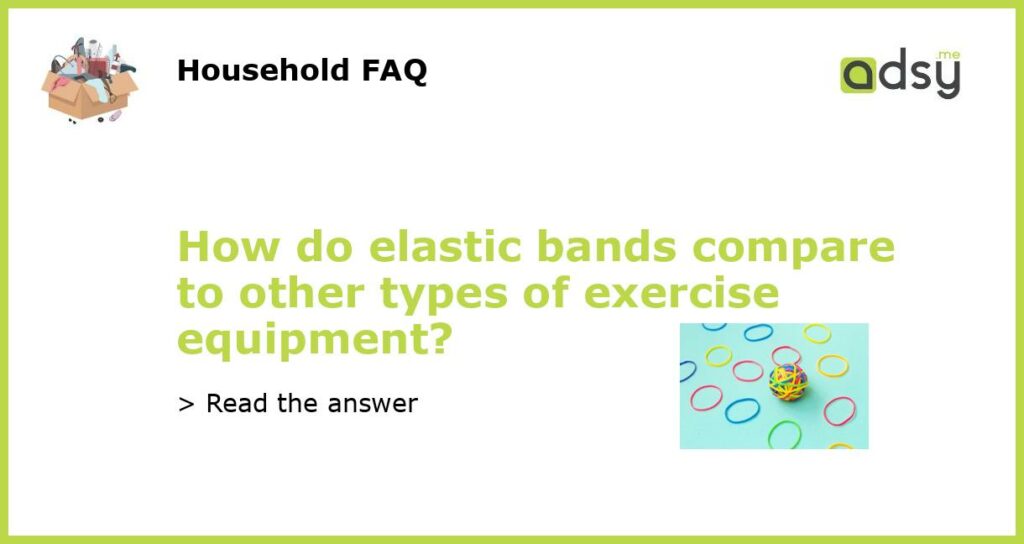 How do elastic bands compare to other types of exercise equipment featured