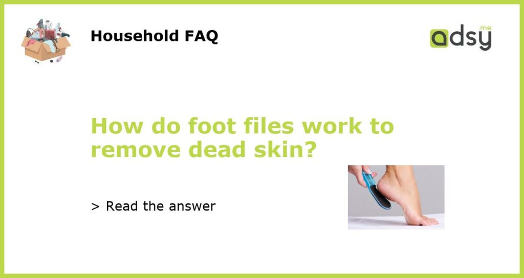 How do foot files work to remove dead skin featured