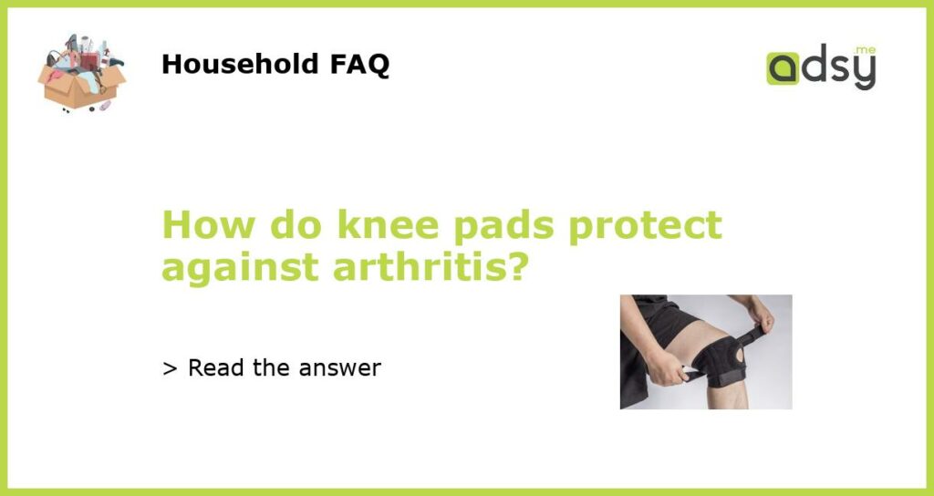 How do knee pads protect against arthritis featured