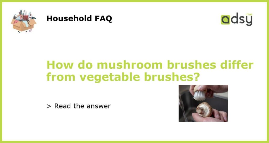 How do mushroom brushes differ from vegetable brushes featured