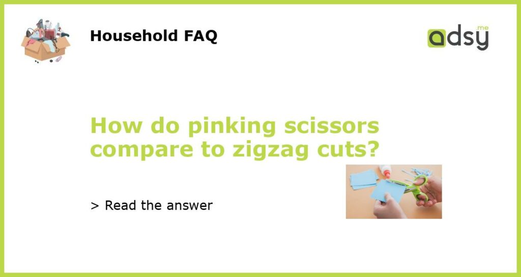 How do pinking scissors compare to zigzag cuts featured