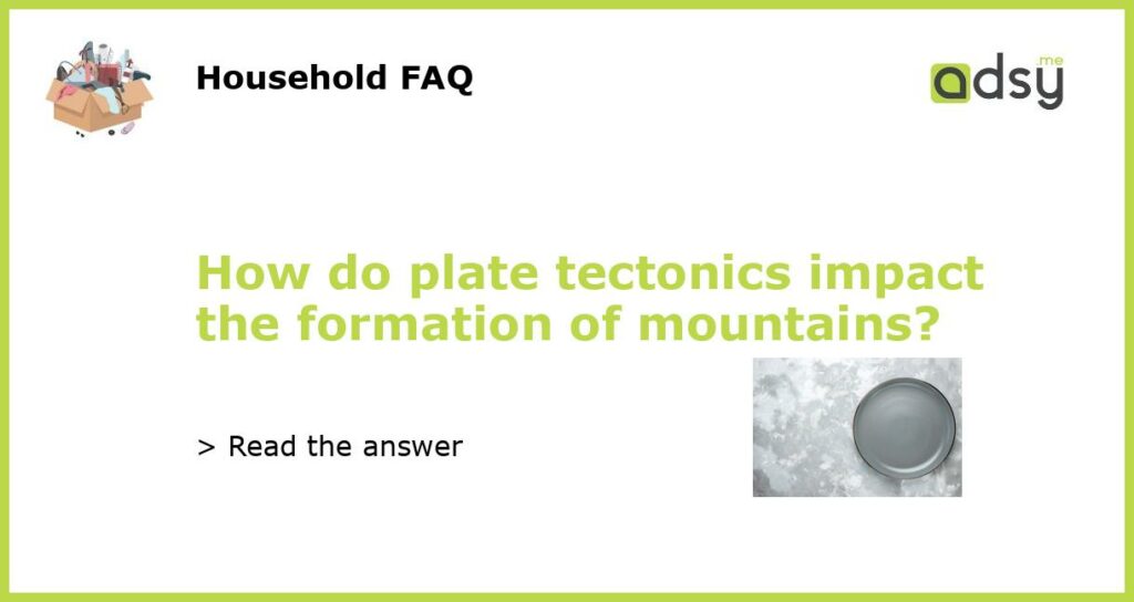 How do plate tectonics impact the formation of mountains featured