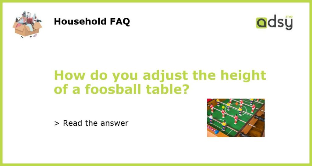 How do you adjust the height of a foosball table featured