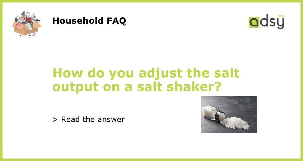 How do you adjust the salt output on a salt shaker featured