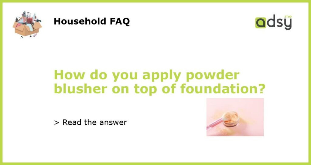 How do you apply powder blusher on top of foundation featured