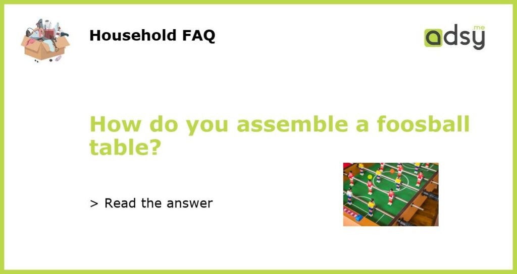 How do you assemble a foosball table?