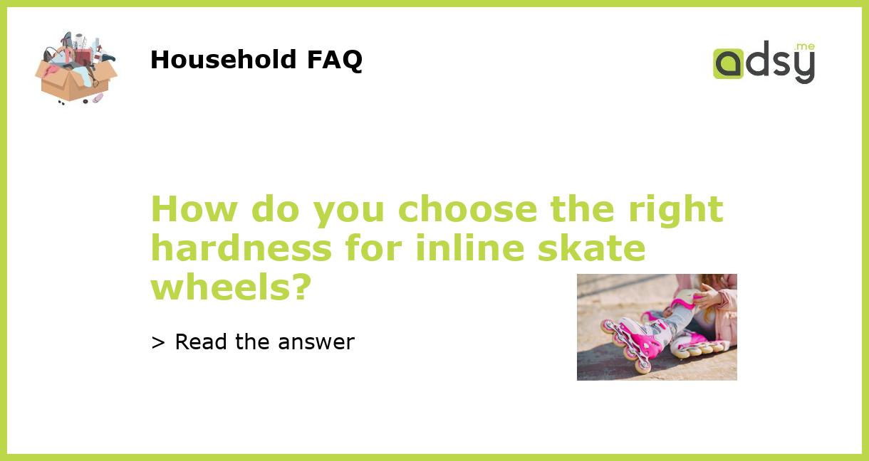 How do you choose the right hardness for inline skate wheels?