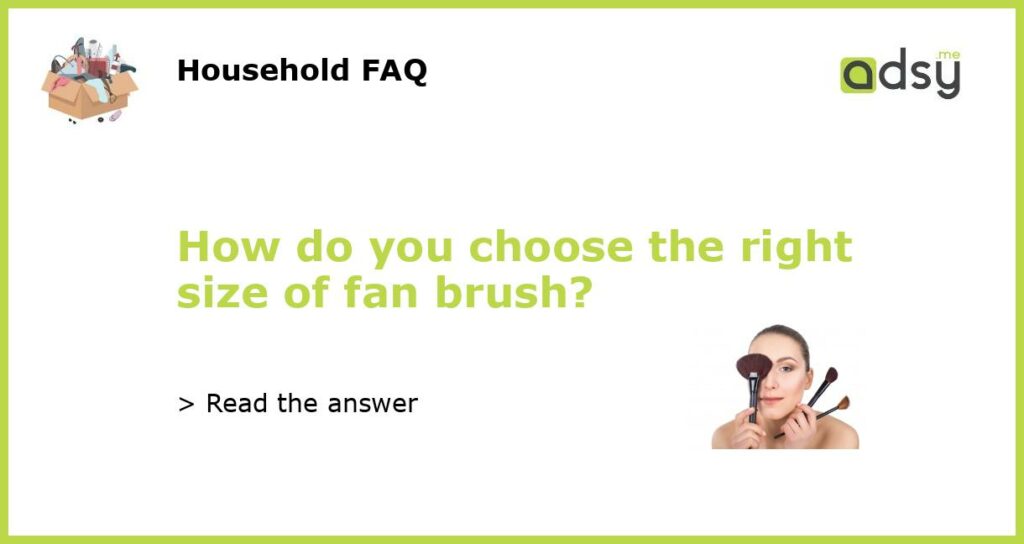 How do you choose the right size of fan brush featured