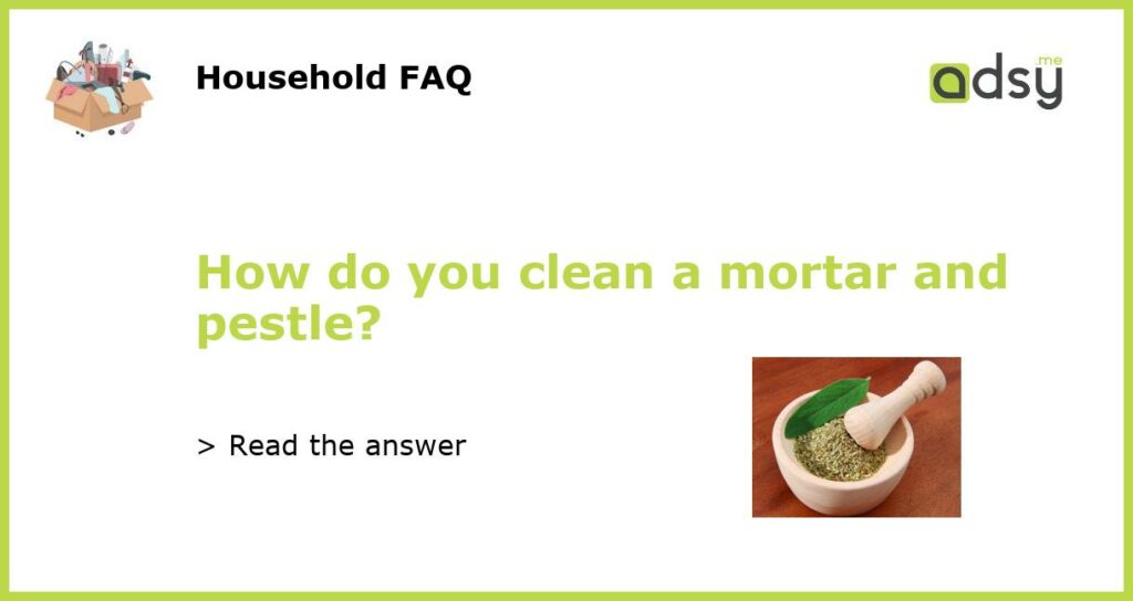 How do you clean a mortar and pestle featured