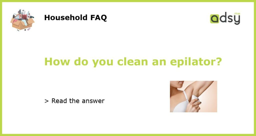 How do you clean an epilator featured