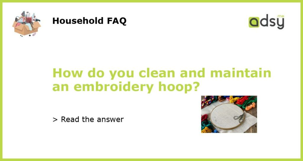 How do you clean and maintain an embroidery hoop featured